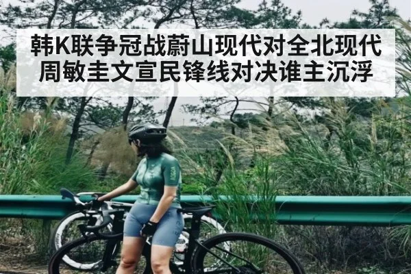 韩K联争冠战蔚山现代对全北现代周敏圭文宣民锋线对决谁主沉浮